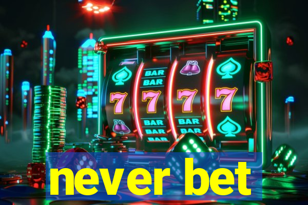 never bet